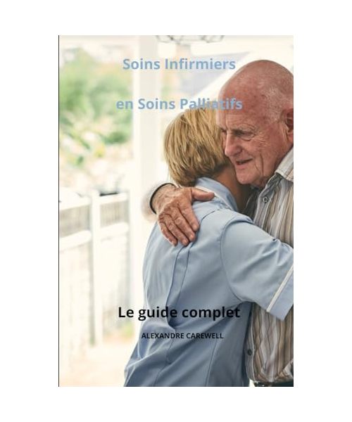 INFIRMIER EN SOINS PALLIATIFS - LE GUIDE COMPLET (le guide complet des Soins infirmiers)