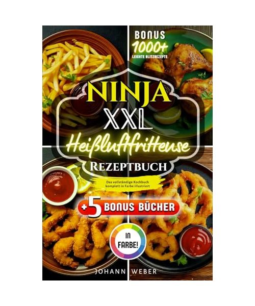 Ninja XXL Heißluftfritteuse Rezeptbuch: Das vollständige Kochbuch – komplett in Farbe illustriert