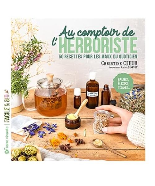 Au comptoir de l’herboriste: 60 recettes pour les maux du quotidien
