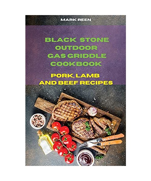 Black Stone Outdoor Gas Griddle Cookbook Pork, Lamb and Beef Recipes: The Ultimate Guide to Master your Gas Griddle with Tasty Recipes