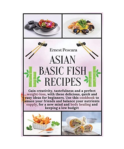 Asian Basic Fish Recipes: Gain creativity, tastefulness and a perfect weight-loss, with these delicious, quick and easy ideas for beginners. Use this ... and body healing and keeping a low budget
