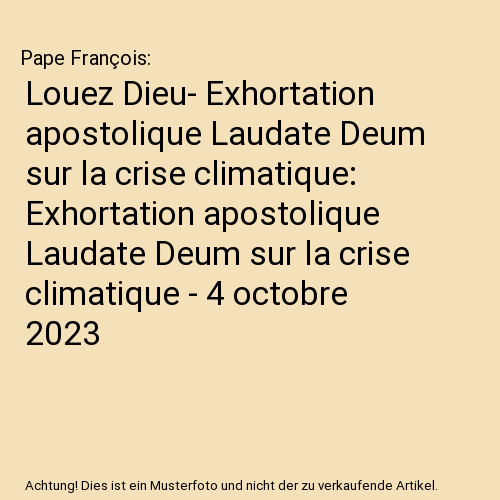 Louez Dieu- Exhortation apostolique Laudate Deum sur la crise climatique: Exhortation apostolique Laudate Deum sur la crise climatique - 4 octobre 2023