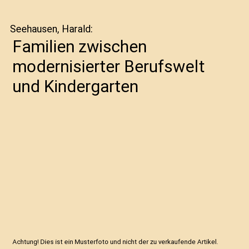 Familien zwischen modernisierter Berufswelt und Kindergarten