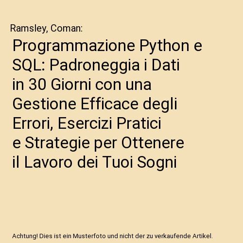 Programmazione Python e SQL: Padroneggia i Dati in 30 Giorni con una Gestione Efficace degli Errori, Esercizi Pratici e Strategie per Ottenere il Lavoro dei Tuoi Sogni