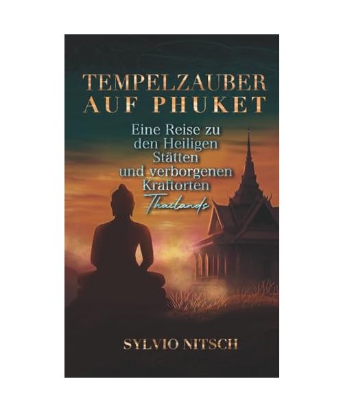 Tempelzauber auf Phuket: Eine Reise zu den heiligen Stätten und verborgenen Kraftorten Thailands