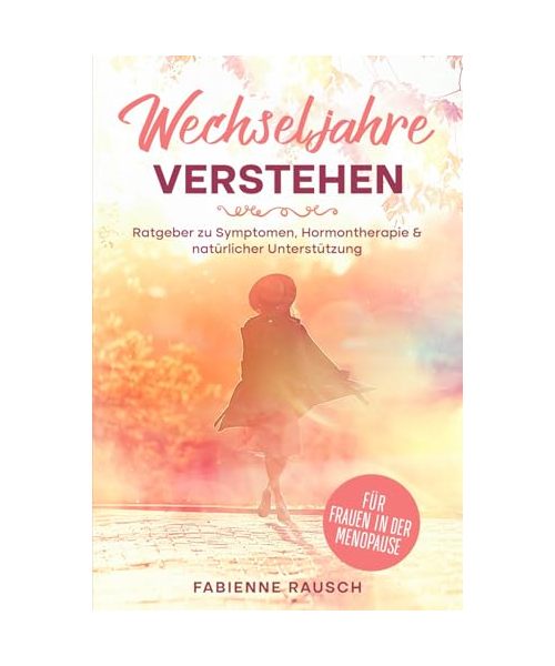 Wechseljahre verstehen: Ratgeber zu Symptomen, Hormontherapie & natürlicher Unterstützung