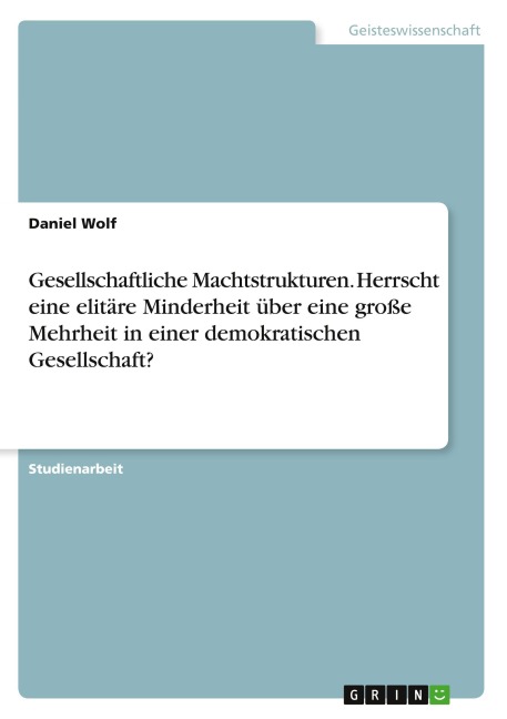 Gesellschaftliche Machtstrukturen. Herrscht eine elitäre Minderheit über eine große Mehrheit in einer demokratischen Gesellschaft?