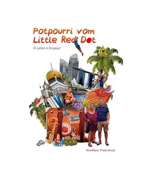Potpourri vom Little Red Dot: Er-Leben in Singapur Bunte Geschichten in und über den Inselstaat sowie unsere Reisen nach Kambodscha, Malaysia, Thailand und Australien