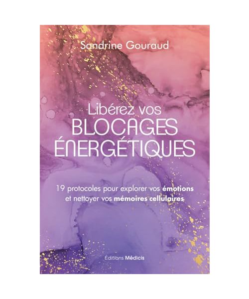 Libérez vos blocages énergétiques - 19 protocoles pour explorer vos émotions et nettoyer vos mémoires cellulaires
