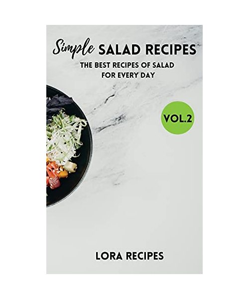 Simple Salad Recipes: The Best Recipes Of Salad For Every Day - VOL.2