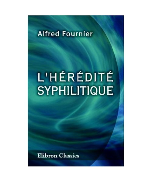 L'hérédité syphilitique: Leçons cliniques, recueillies et rédigées par le Dr. P. Portalier