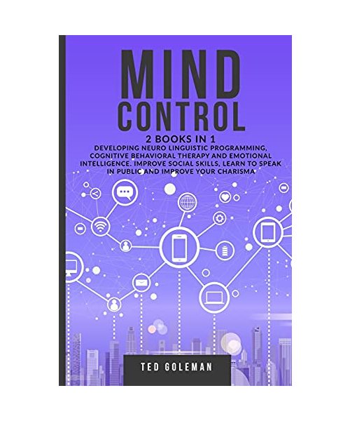 Mind Control - 2 books in 1: Developing Neuro Linguistic Programming, Cognitive Behavioral Therapy and Emotional Intelligence. Improve social skill