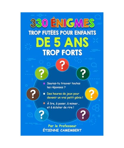 330 ÉNIGMES TROP FUTEES POUR ENFANTS DE 5 ANS TROP FORTS: Des heures de jeux pour devenir un vrai petit génie! À lire, à poser, à mimer et à éclater ... (LES ÉNIGMES DU PROFESSEUR CAMEMBERT, Band 1)