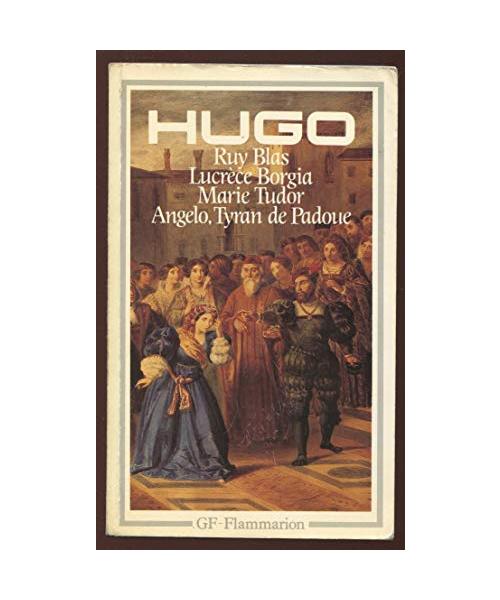 Théâtre : Ruy Blas, Lucrèce Borgia, Marie Tudor, Angelo: LUCRECE BORGIA - MARIE TUDOR - ANGELO, TYRAN DE PADOUE - RUY BLAS