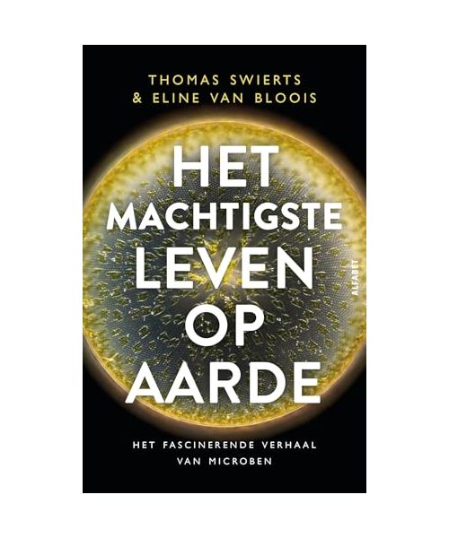 Het machtigste leven op aarde: het fascinerende verhaal van microben