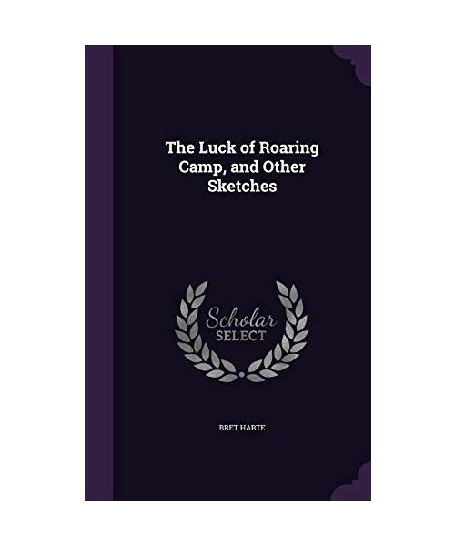 The Luck of Roaring Camp, and Other Sketches