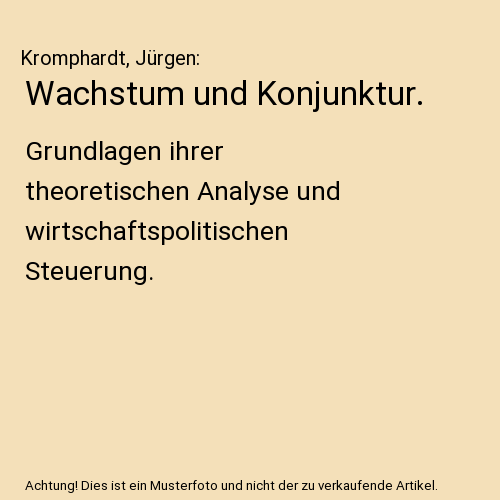 Wachstum und Konjunktur.: Grundlagen ihrer theoretischen Analyse und wirtschaftspolitischen Steuerung.