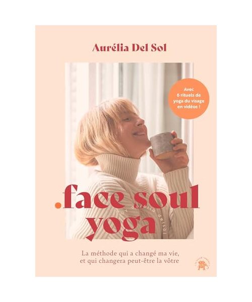 Face soul yoga: La méthode qui a changé ma vie, et qui changera peut-être la vôtre