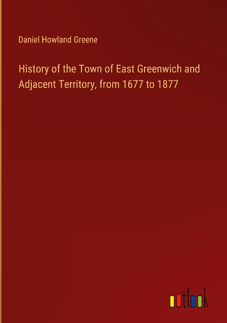 History of the Town of East Greenwich and Adjacent Territory, from 1677 to 1877