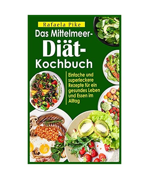 Das Mittelmeer-Dia?t- Kochbuch: Einfache und superleckere Rezepte fu?r ein gesundes Leben und Essen im Alltag