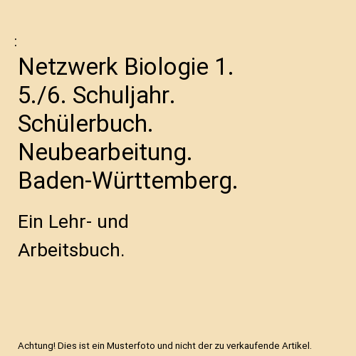 Netzwerk Biologie 1. 5./6. Schuljahr. Schülerbuch. Neubearbeitung. Baden-Württemberg.: Ein Lehr- und Arbeitsbuch.