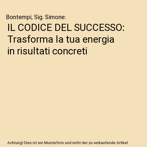 IL CODICE DEL SUCCESSO: Trasforma la tua energia in risultati concreti