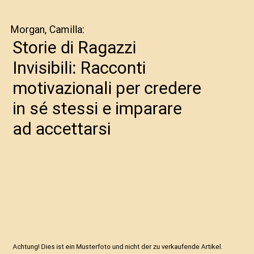 Storie di Ragazzi Invisibili: Racconti motivazionali per credere in sé stessi e imparare ad accettarsi