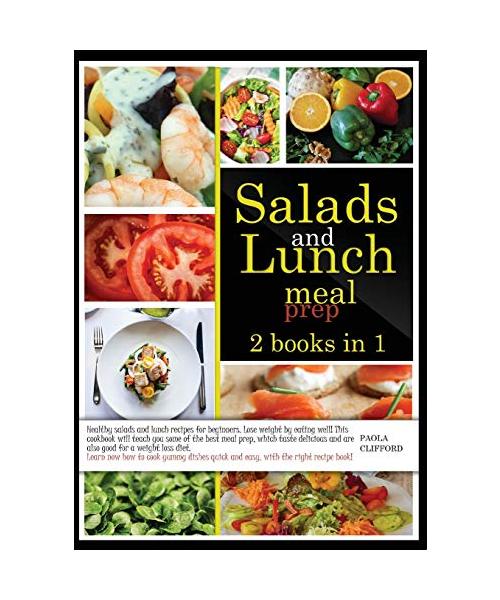 Salads and Lunch Meal Prep: 2 books in 1: Healthy salad and lunch recipes for beginners. Lose weight by eating well! This cookbook contains some o