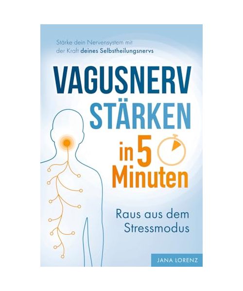 Vagusnerv stärken in 5 Minuten: Raus aus dem Stressmodus: Stärke dein Nervensystem mit der Kraft deines Selbstheilungsnervs | Soforthilfe bei Erschöpfung, Schmerz, Nervosität & Schlafproblemen