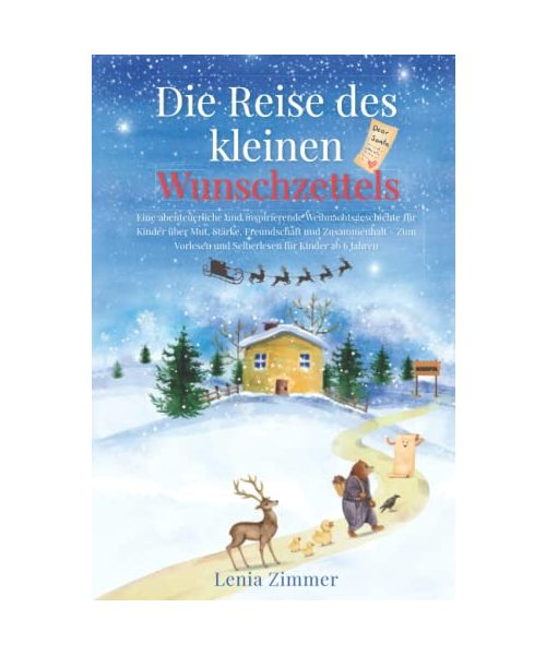 Die Reise des kleinen Wunschzettels: Eine abenteuerliche und inspirierende Weihnachtsgeschichte für Kinder über Mut, Stärke und Zusammenhalt – zum Vorlesen und Selberlesen für Kinder ab 6 Jahren
