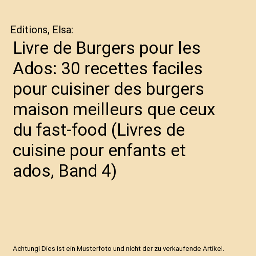 Livre de Burgers pour les Ados: 30 recettes faciles pour cuisiner des burgers maison meilleurs que ceux du fast-food (Livres de cuisine pour enfants et ados, Band 4)