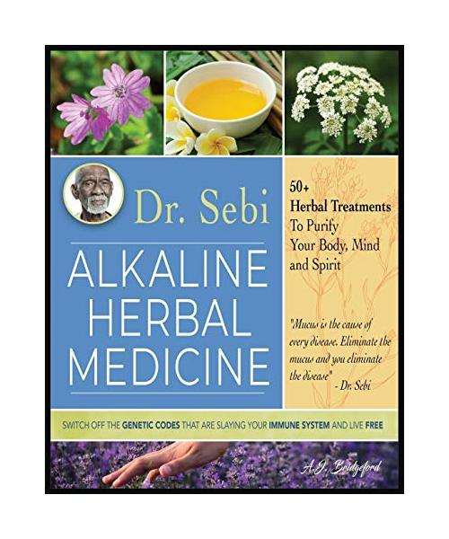 Dr. Sebi Alkaline Herbal Medicine: 50+ Herbal Treatments to Purify Body, Mind and Spirit - Switch Off The Genetic Codes That Are Slaying Your Immune S