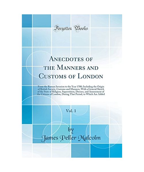 Anecdotes of the Manners and Customs of London, Vol. 1