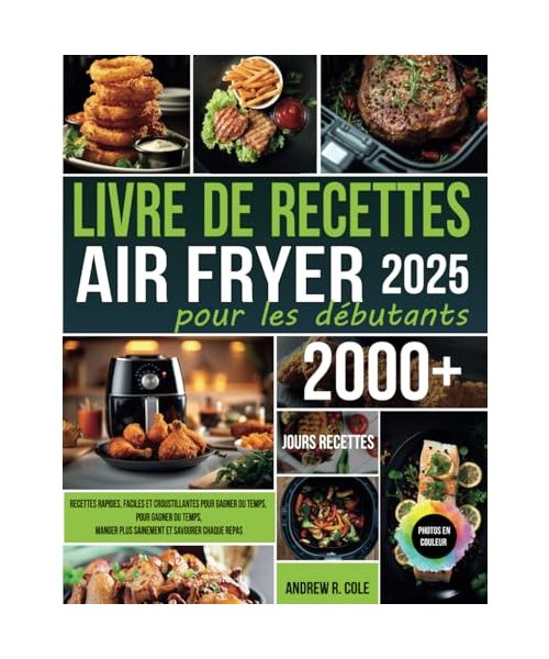 Livre de recettes Air Fryer pour les débutants: Recettes rapides, faciles et croustillantes pour gagner du temps, manger plus sainement et savourer chaque repas