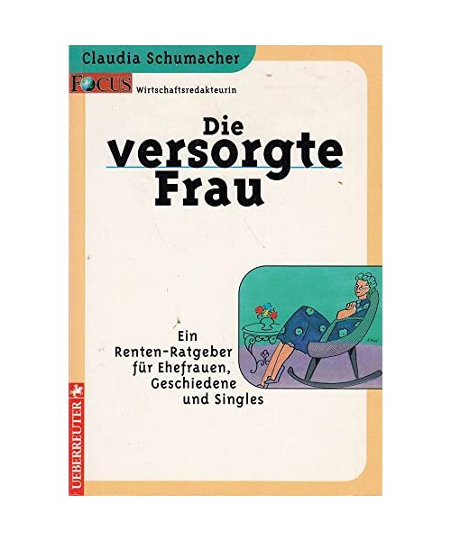 Die versorgte Frau. Ein Renten-Ratgeber für Ehefrauen, Scheidende und Singels