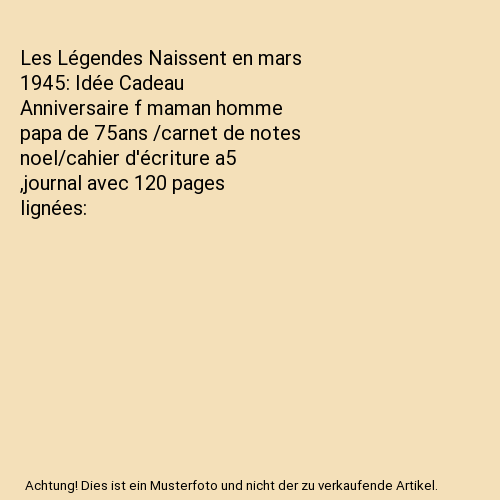 Les Légendes Naissent en mars 1945: Idée Cadeau Anniversaire f maman homme papa de 75ans /carnet de notes noel/cahier d'écriture a5 ,journal avec 120 pages lignées