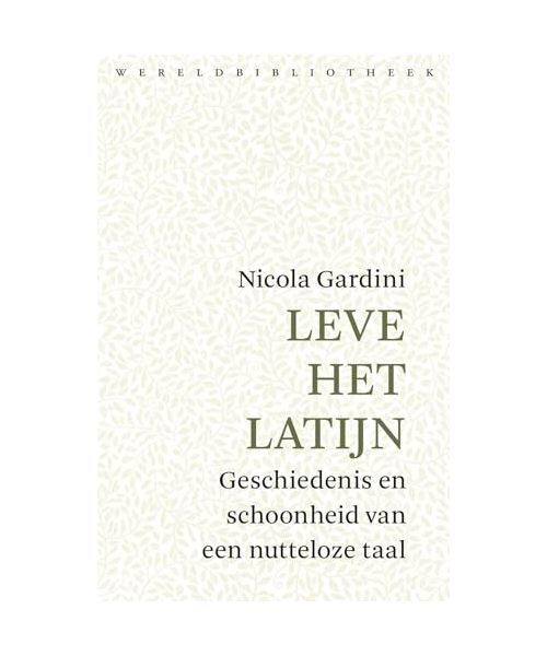 Leve het Latijn: geschiedenis en schoonheid van een nutteloze taal