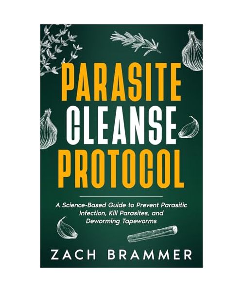 Parasite Cleanse Protocol: A Science-Based Guide to Prevent Parasitic Infection, Kill Parasites, and Deworming Tapeworms