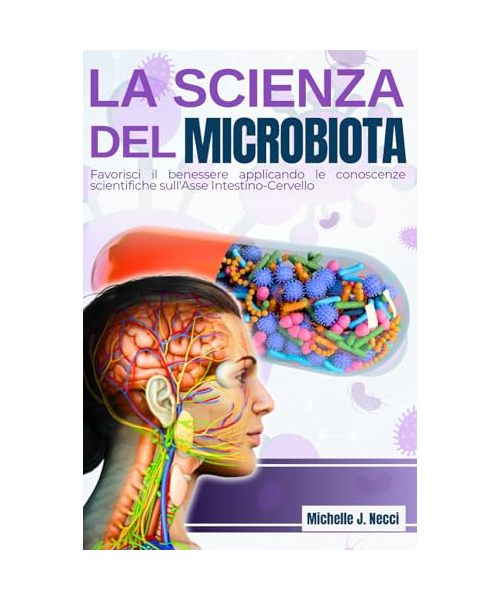 La scienza del microbiota: Favorisci il benessere applicando le conoscenze scientifiche sull'Asse Intestino-Cervello