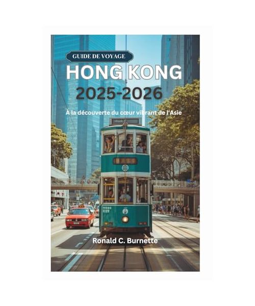 GUIDE DE VOYAGE HONG KONG 2025-2026: À la découverte du cœur vibrant de l'Asie