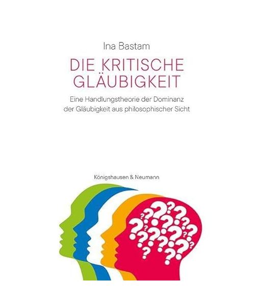 Die kritische Gläubigkeit: Eine Handlungstheorie der Dominanz der Gläubigkeit aus philosophischer Sicht