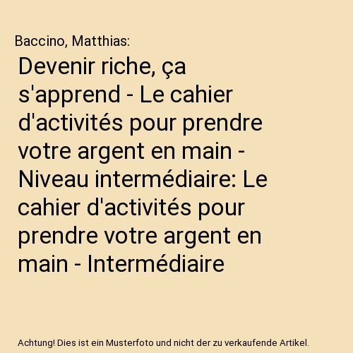 Devenir riche, ça s'apprend - Le cahier d'activités pour prendre votre argent en main - Niveau intermédiaire: Le cahier d'activités pour prendre votre argent en main - Intermédiaire