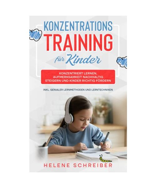 Konzentrationstraining für Kinder: Konzentriert lernen, Aufmerksamkeit nachhaltig steigern und Kinder richtig fördern - inkl. genialer Lernmethoden und Lerntechniken