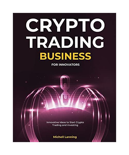 Crypto Trading Business for Innovators: Innovative Ideas to Start Crypto Trading and investing