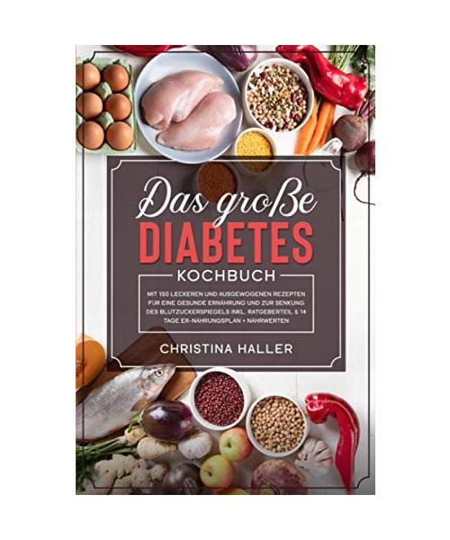 Das große Diabetes Kochbuch: mit 150 leckeren und ausgewogenen Rezepten für eine gesunde Ernährung und zur Senkung des Blutzuckerspiegels inkl. Ratgeberteil & 14 Tage Ernährungsplan + Nährwerten