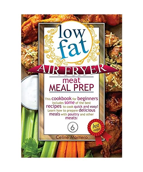 Low-Fat Air Fryer Meat Meal Prep: This cookbook for beginners includes some of the best recipes to cook quick and easy! Learn how to prepare delicious meals with poultry and other meats!