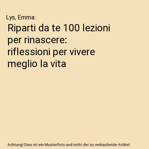 Riparti da te 100 lezioni per rinascere: riflessioni per vivere meglio la vita