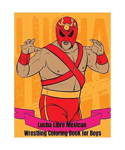 Lucha Libre Mexican Wrestling Coloring Book: A Mexican Wrestling Coloring Book for Boys ages 4-8 and 9-12, including Amazing Kids Coloring Mexican Wre