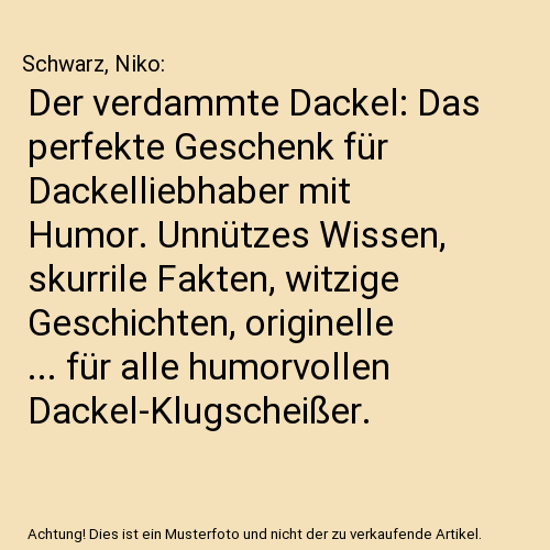 Der verdammte Dackel: Das perfekte Geschenk für Dackelliebhaber mit Humor. Unnützes Wissen, skurrile Fakten, witzige Geschichten, originelle ... für alle humorvollen Dackel-Klugscheißer.