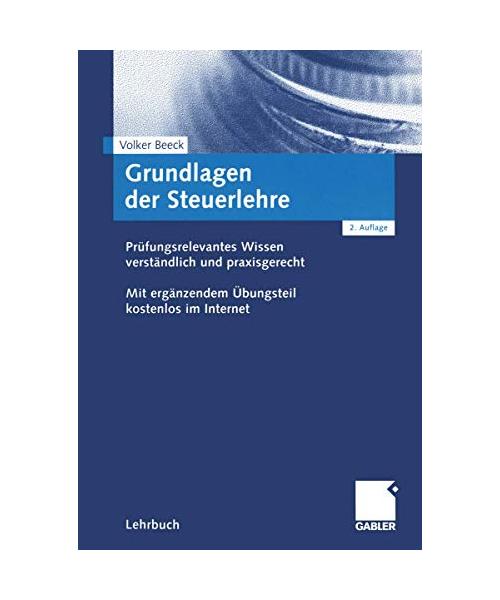 Grundlagen der Steuerlehre.: Prüfungsrelevantes Wissen zum Steuerrecht verständlich und praxisgerecht.